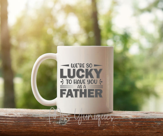 Father's Day Mug. We Are So Lucky To Have You Mug